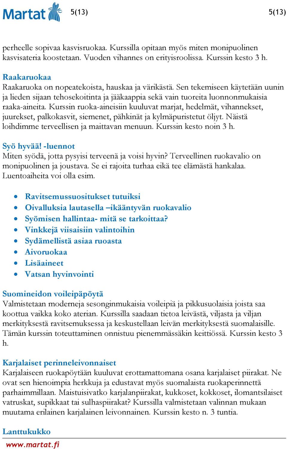 Kurssin ruoka-aineisiin kuuluvat marjat, hedelmät, vihannekset, juurekset, palkokasvit, siemenet, pähkinät ja kylmäpuristetut öljyt. Näistä loihdimme terveellisen ja maittavan menuun.