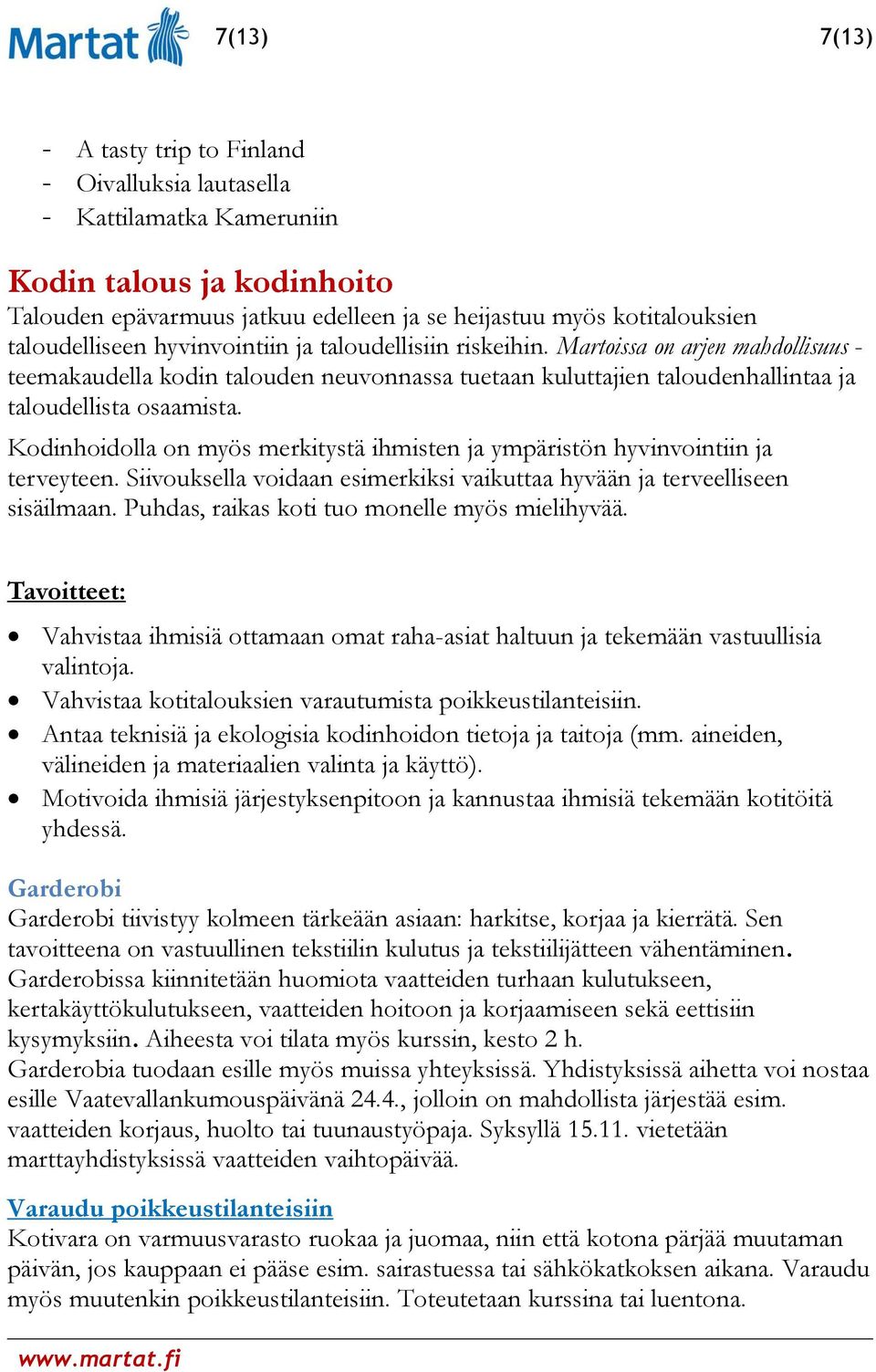 Kodinhoidolla on myös merkitystä ihmisten ja ympäristön hyvinvointiin ja terveyteen. Siivouksella voidaan esimerkiksi vaikuttaa hyvään ja terveelliseen sisäilmaan.