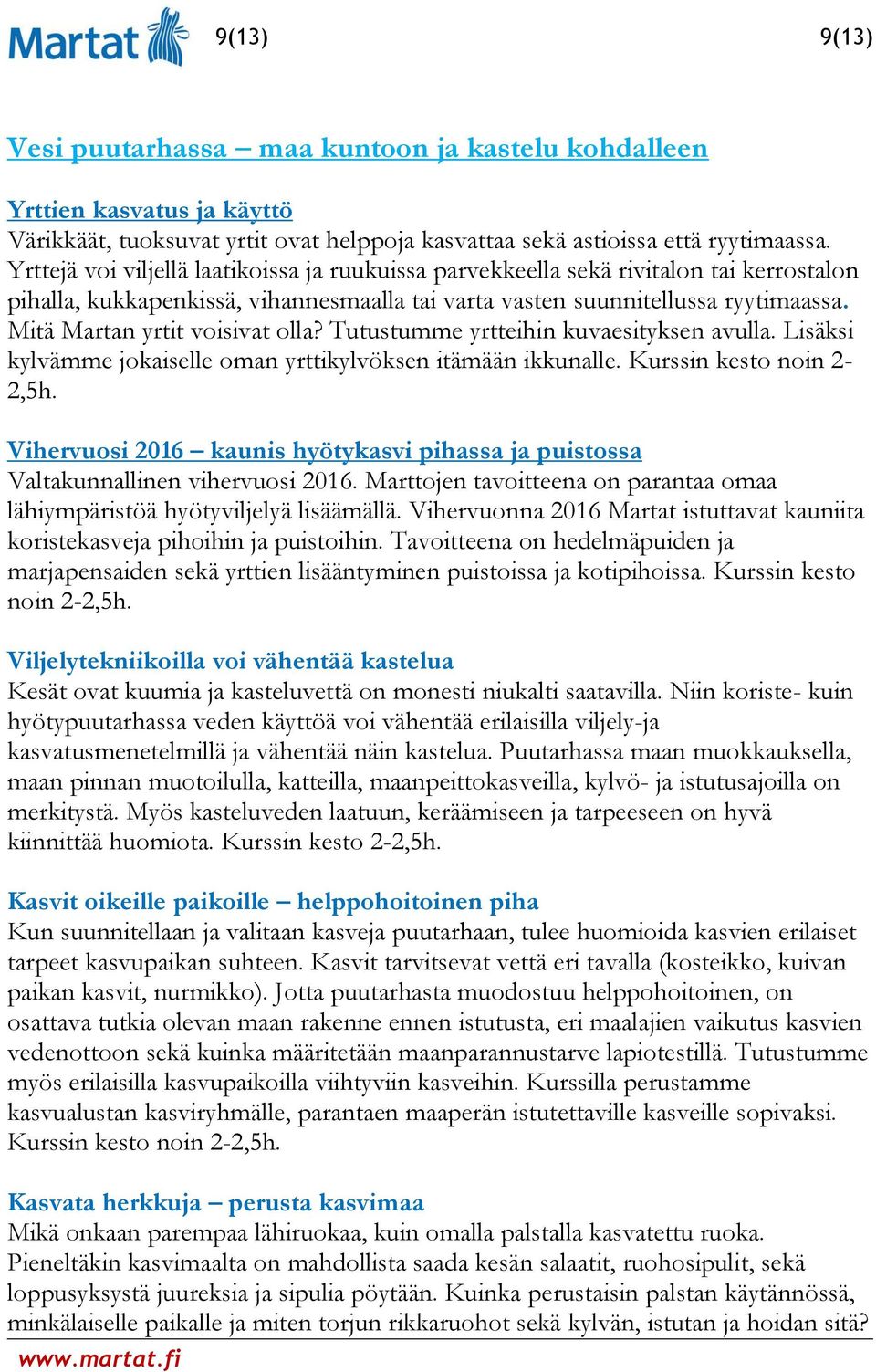 Mitä Martan yrtit voisivat olla? Tutustumme yrtteihin kuvaesityksen avulla. Lisäksi kylvämme jokaiselle oman yrttikylvöksen itämään ikkunalle. Kurssin kesto noin 2-2,5h.