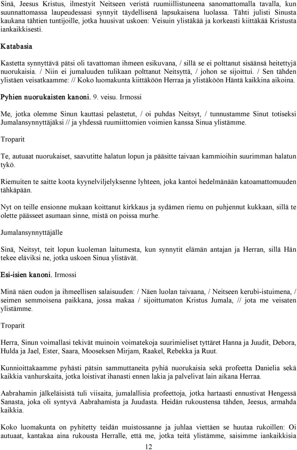 Kastetta synnyttävä pätsi oli tavattoman ihmeen esikuvana, / sillä se ei polttanut sisäänsä heitettyjä nuorukaisia. / Niin ei jumaluuden tulikaan polttanut Neitsyttä, / johon se sijoittui.