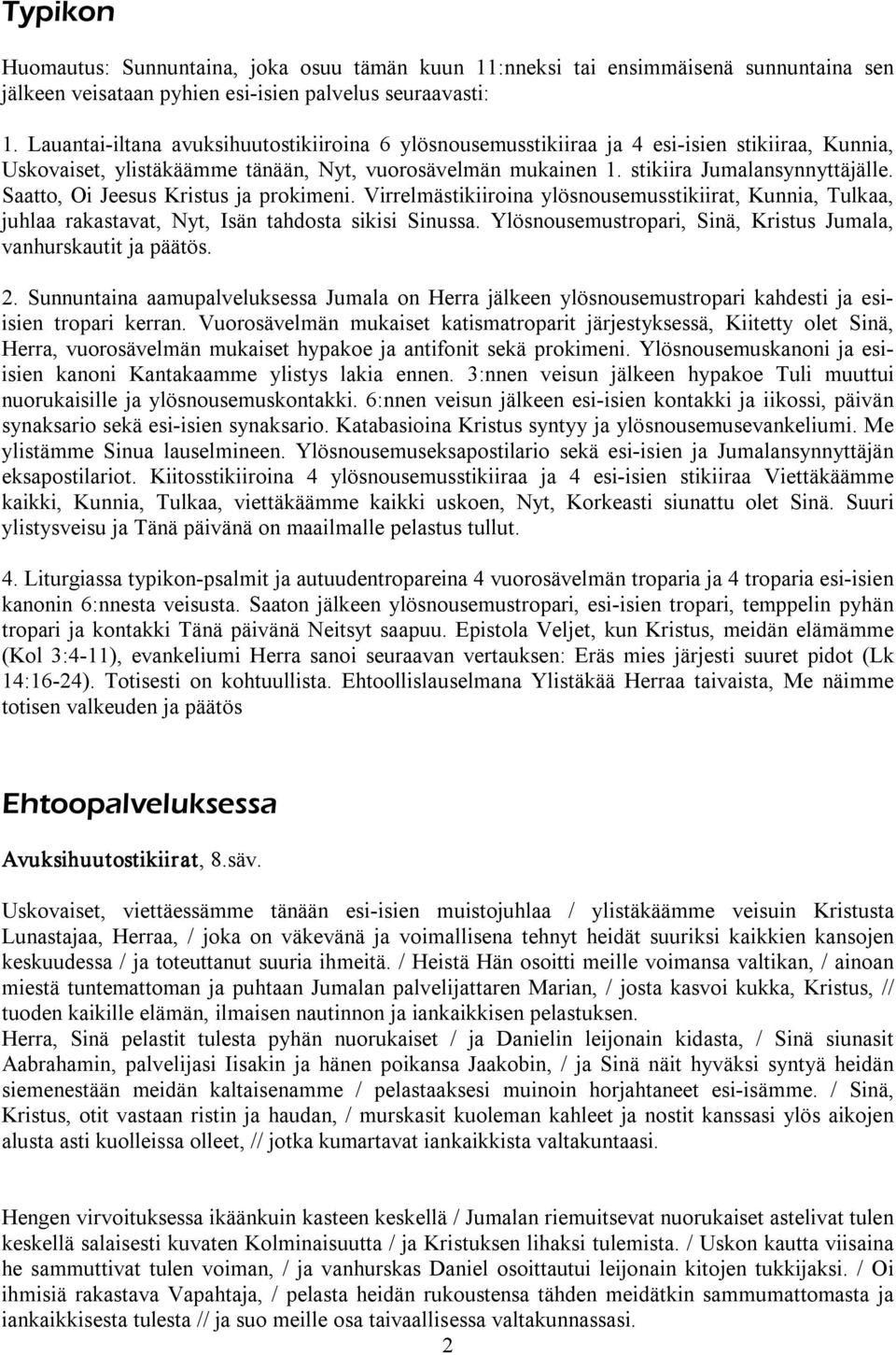 Virrelmästikiiroina ylösnousemusstikiirat, Kunnia, Tulkaa, juhlaa rakastavat, Nyt, Isän tahdosta sikisi Sinussa. Ylösnousemustropari, Sinä, Kristus Jumala, vanhurskautit ja päätös. 2.