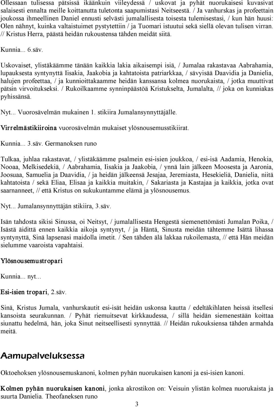 istuutui sekä siellä olevan tulisen virran. // Kristus Herra, päästä heidän rukoustensa tähden meidät siitä. Kunnia... 6.säv.