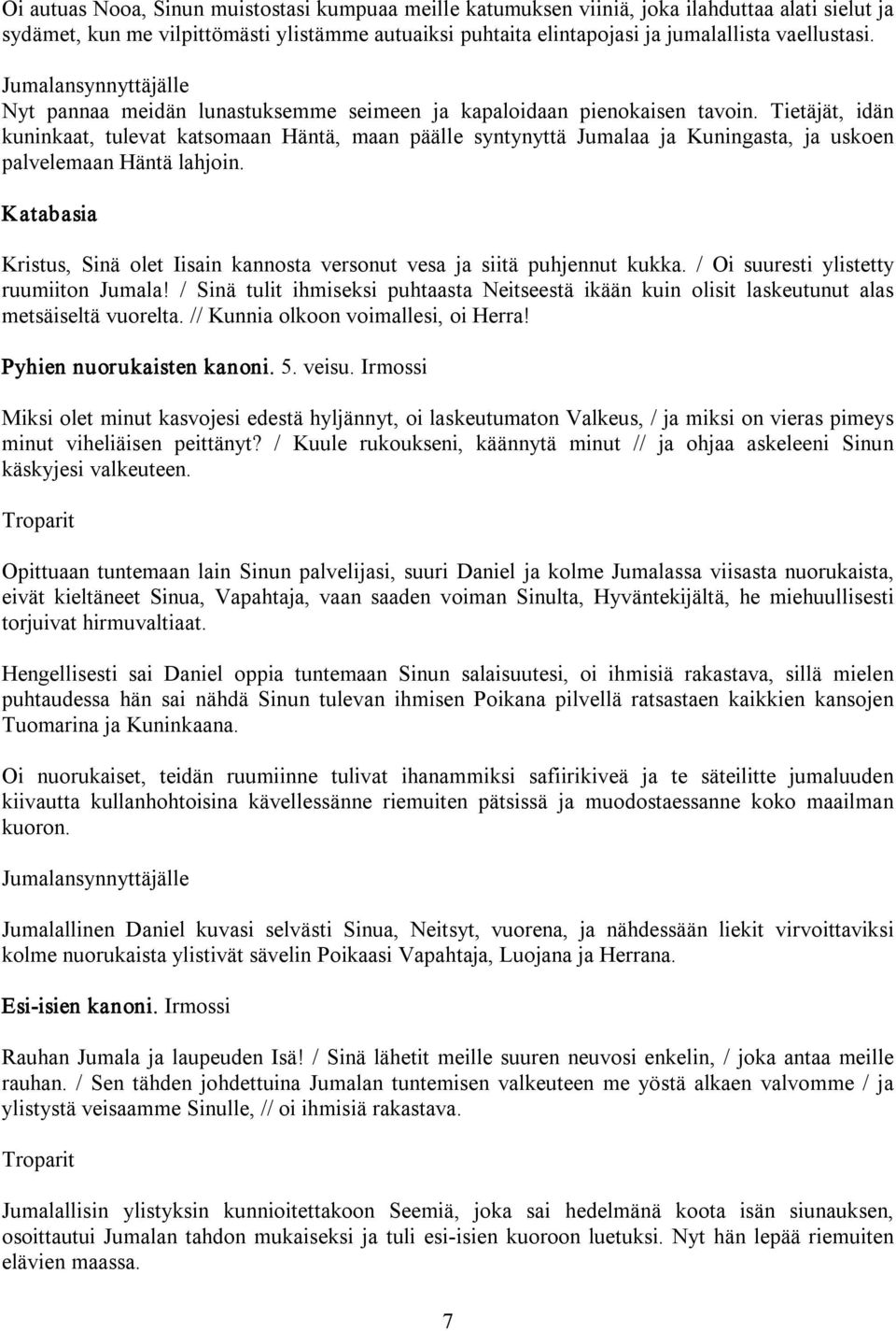 Tietäjät, idän kuninkaat, tulevat katsomaan Häntä, maan päälle syntynyttä Jumalaa ja Kuningasta, ja uskoen palvelemaan Häntä lahjoin.