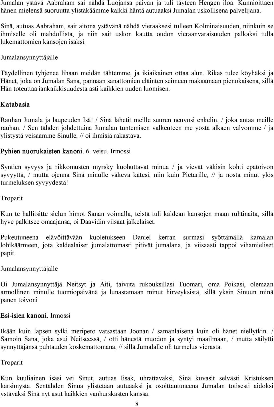 lukemattomien kansojen isäksi. Täydellinen tyhjenee lihaan meidän tähtemme, ja ikiaikainen ottaa alun.
