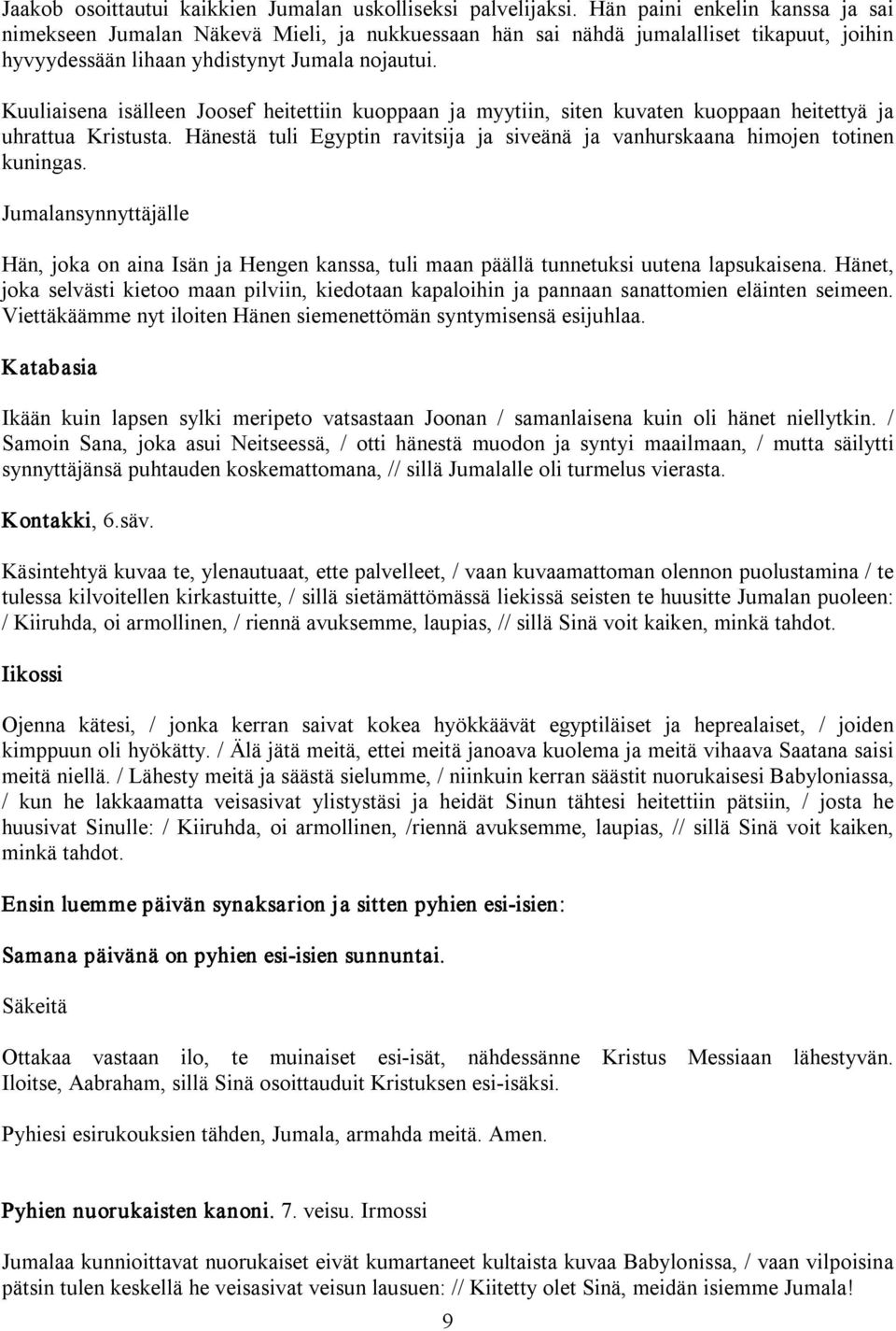 Kuuliaisena isälleen Joosef heitettiin kuoppaan ja myytiin, siten kuvaten kuoppaan heitettyä ja uhrattua Kristusta. Hänestä tuli Egyptin ravitsija ja siveänä ja vanhurskaana himojen totinen kuningas.