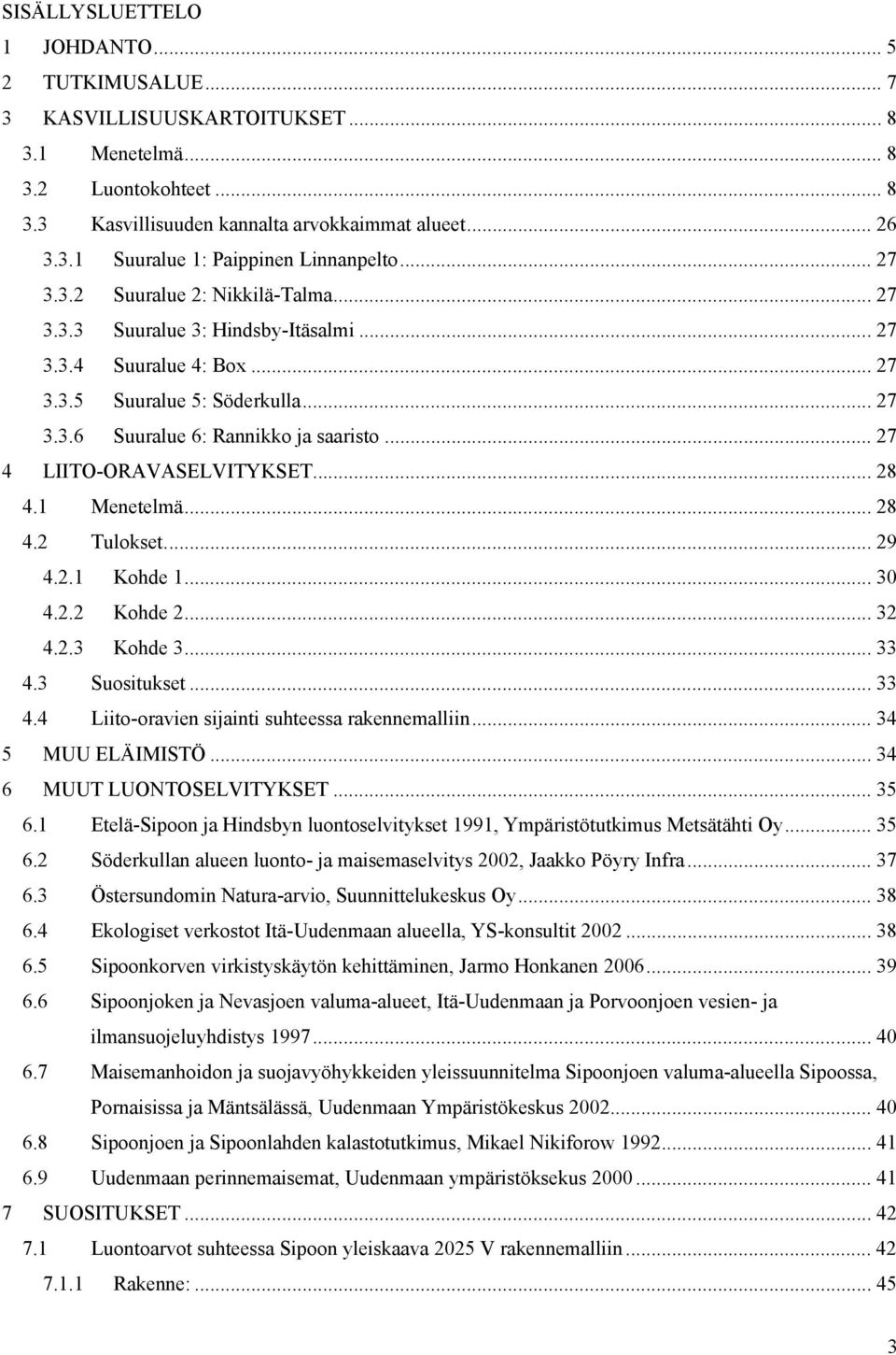 .. 27 4 LIITO-ORAVASELVITYKSET... 28 4.1 Menetelmä... 28 4.2 Tulokset... 29 4.2.1 Kohde 1... 30 4.2.2 Kohde 2... 32 4.2.3 Kohde 3... 33 4.3 Suositukset... 33 4.4 Liito-oravien sijainti suhteessa rakennemalliin.