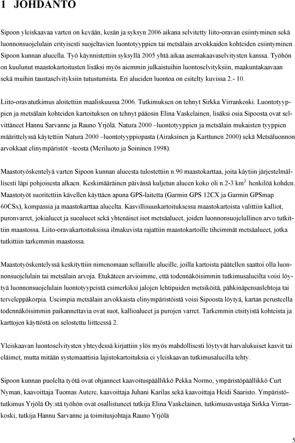 Työhön on kuulunut maastokartoitusten lisäksi myös aiemmin julkaistuihin luontoselvityksiin, maakuntakaavaan sekä muihin taustaselvityksiin tutustumista. Eri alueiden luontoa on esitelty kuvissa 2.