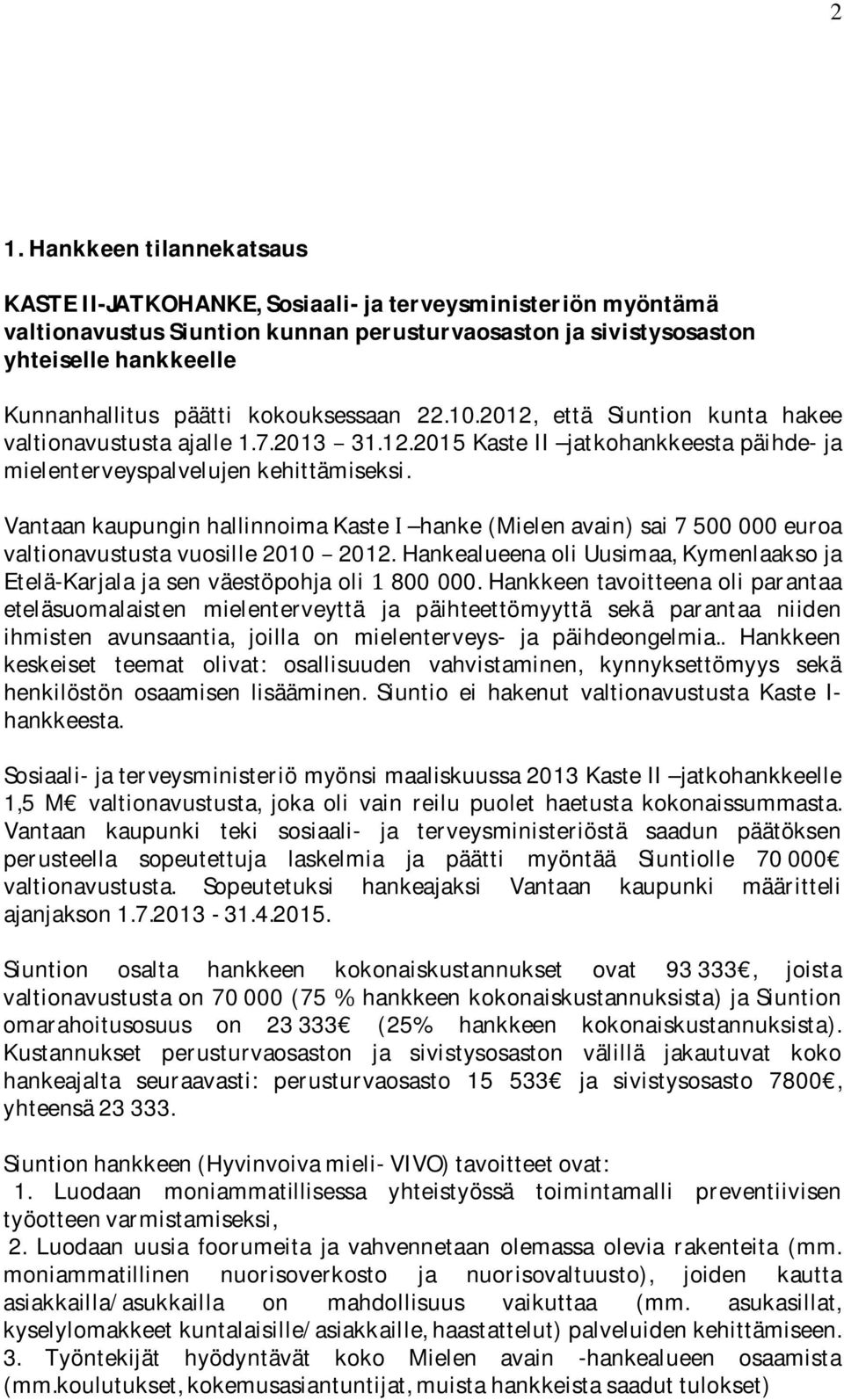 Vantaan kaupungin hallinnoima Kaste I hanke (Mielen avain) sai 7 500 000 euroa valtionavustusta vuosille 2010 2012.