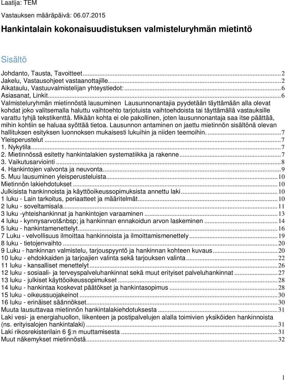 .. 6 Valmisteluryhmän mietinnöstä lausuminen Lausunnonantajia pyydetään täyttämään alla olevat kohdat joko valitsemalla haluttu vaihtoehto tarjotuista vaihtoehdoista tai täyttämällä vastauksille