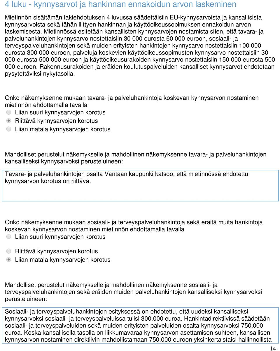 Mietinnössä esitetään kansallisten kynnysarvojen nostamista siten, että tavara- ja palveluhankintojen kynnysarvo nostettaisiin 30 000 eurosta 60 000 euroon, sosiaali- ja terveyspalveluhankintojen