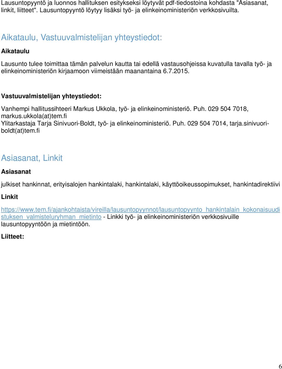 maanantaina 6.7.2015. Vastuuvalmistelijan yhteystiedot: Vanhempi hallitussihteeri Markus Ukkola, työ- ja elinkeinoministeriö. Puh. 029 504 7018, markus.ukkola(at)tem.