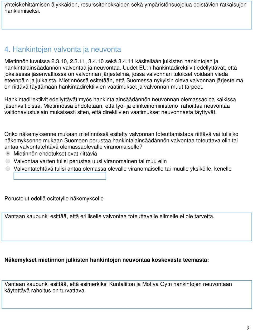 Mietinnössä esitetään, että Suomessa nykyisin oleva valvonnan järjestelmä on riittävä täyttämään hankintadirektiivien vaatimukset ja valvonnan muut tarpeet.