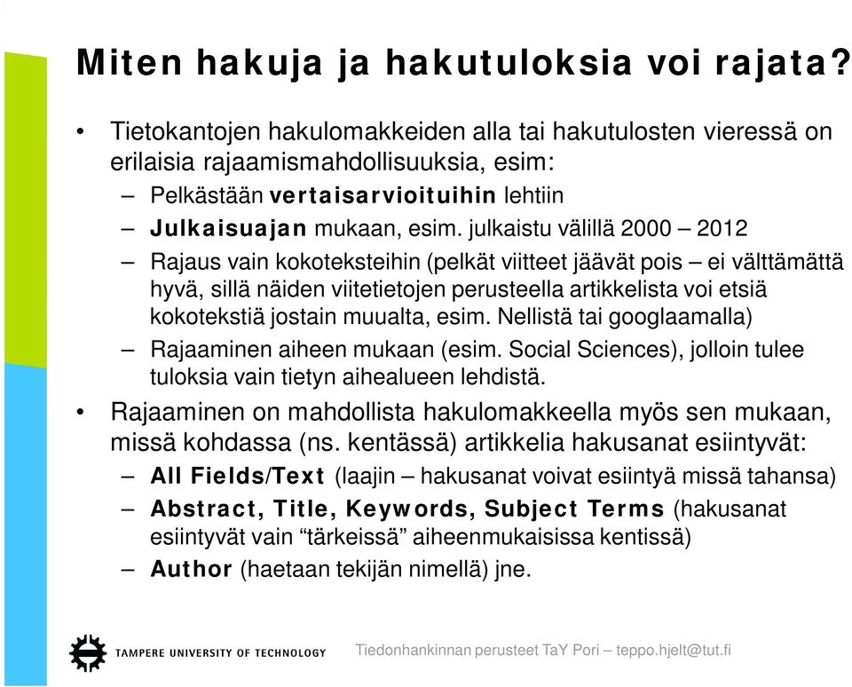 julkaistu välillä 2000 2012 Rajaus vain kokoteksteihin (pelkät viitteet jäävät pois ei välttämättä hyvä, sillä näiden viitetietojen perusteella artikkelista voi etsiä kokotekstiä jostain muualta,