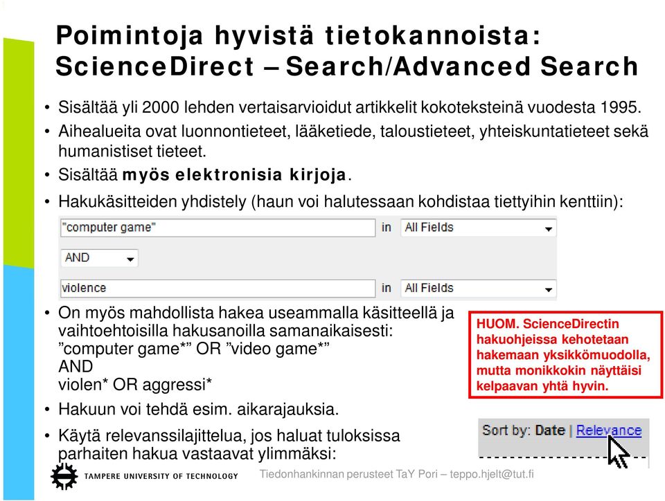 Hakukäsitteiden yhdistely (haun voi halutessaan kohdistaa tiettyihin kenttiin): On myös mahdollista hakea useammalla käsitteellä ja vaihtoehtoisilla hakusanoilla samanaikaisesti: computer game*