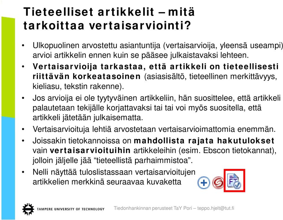 Jos arvioija ei ole tyytyväinen artikkeliin, hän suosittelee, että artikkeli palautetaan tekijälle korjattavaksi tai tai voi myös suositella, että artikkeli jätetään julkaisematta.