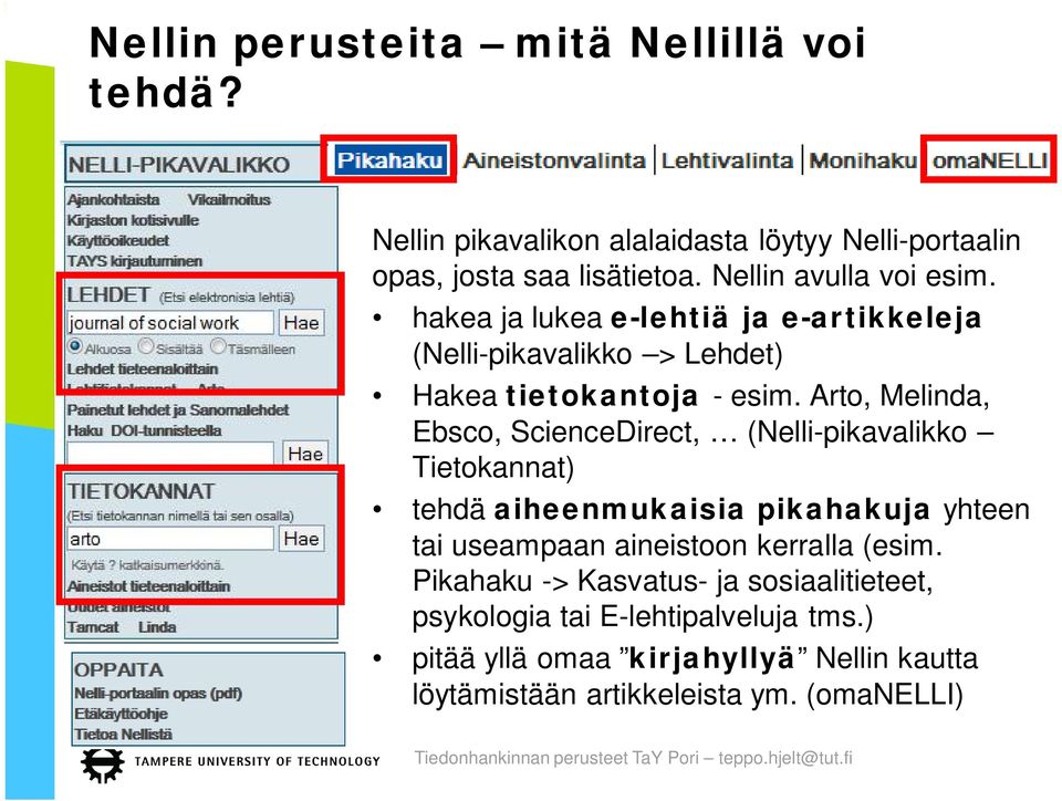 Arto, Melinda, Ebsco, ScienceDirect, (Nelli-pikavalikko Tietokannat) tehdä aiheenmukaisia pikahakuja yhteen tai useampaan aineistoon