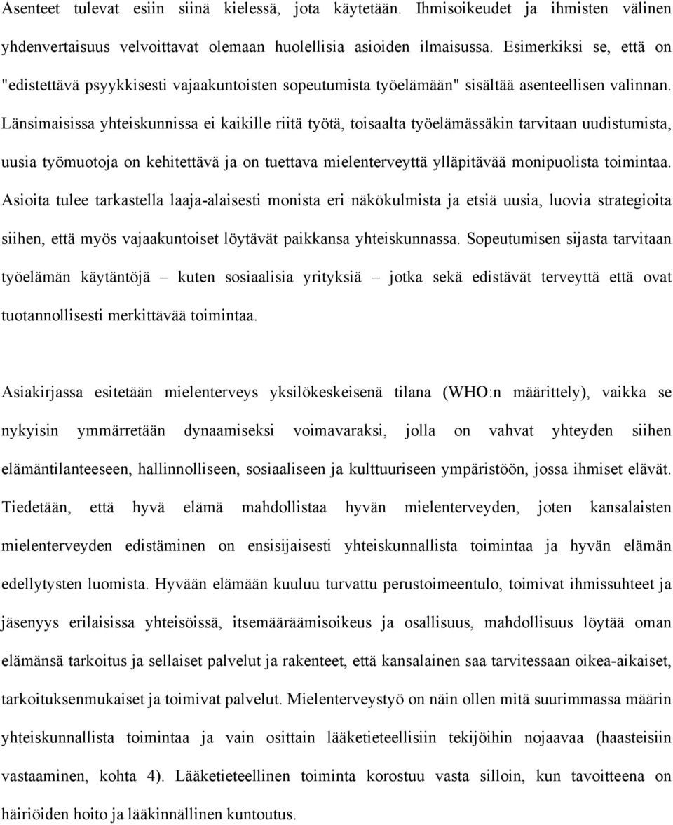 Länsimaisissa yhteiskunnissa ei kaikille riitä työtä, toisaalta työelämässäkin tarvitaan uudistumista, uusia työmuotoja on kehitettävä ja on tuettava mielenterveyttä ylläpitävää monipuolista