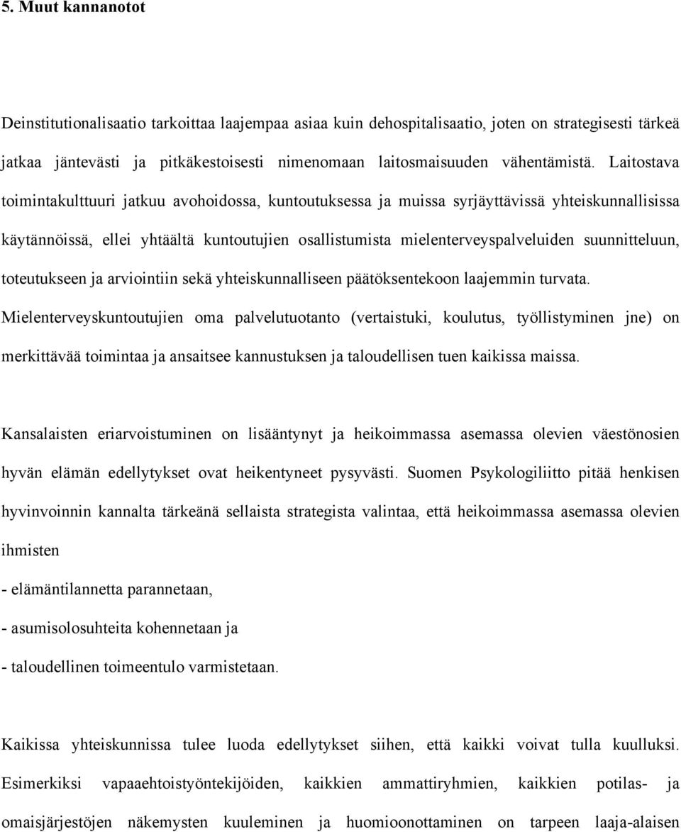 Laitostava toimintakulttuuri jatkuu avohoidossa, kuntoutuksessa ja muissa syrjäyttävissä yhteiskunnallisissa käytännöissä, ellei yhtäältä kuntoutujien osallistumista mielenterveyspalveluiden