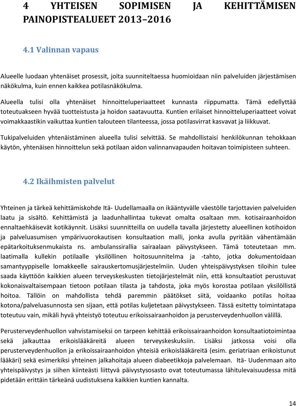 Alueella tulisi olla yhtenäiset hinnoitteluperiaatteet kunnasta riippumatta. Tämä edellyttää toteutuakseen hyvää tuotteistusta ja hoidon saatavuutta.