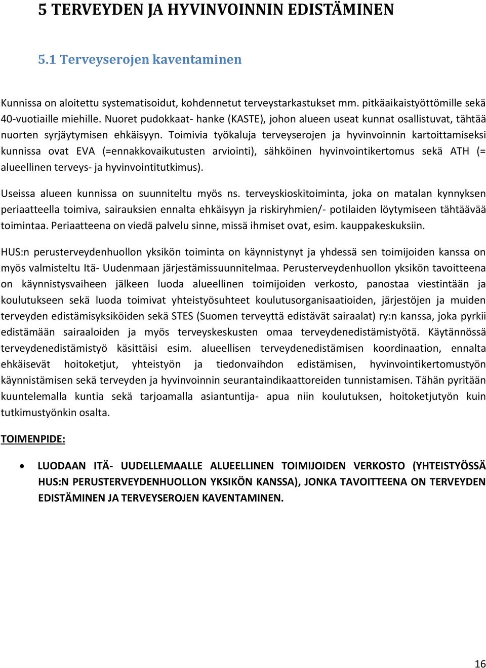 Toimivia työkaluja terveyserojen ja hyvinvoinnin kartoittamiseksi kunnissa ovat EVA (=ennakkovaikutusten arviointi), sähköinen hyvinvointikertomus sekä ATH (= alueellinen terveys- ja