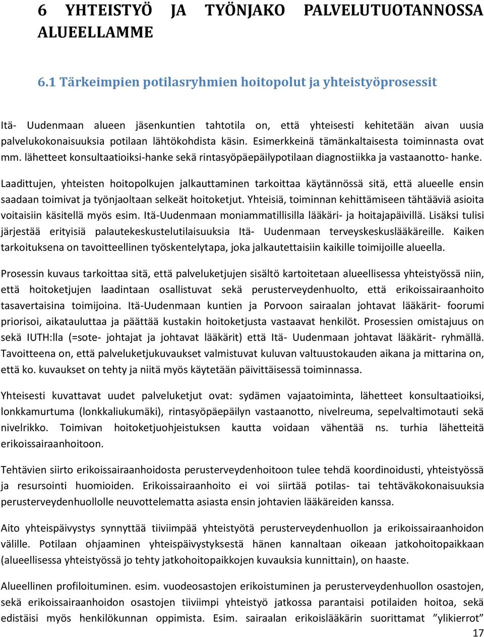 käsin. Esimerkkeinä tämänkaltaisesta toiminnasta ovat mm. lähetteet konsultaatioiksi-hanke sekä rintasyöpäepäilypotilaan diagnostiikka ja vastaanotto- hanke.