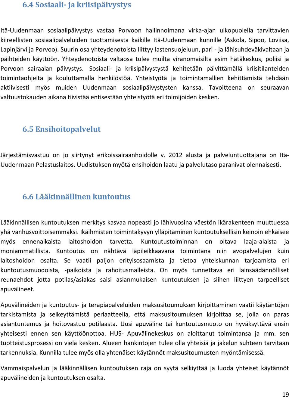 Yhteydenotoista valtaosa tulee muilta viranomaisilta esim hätäkeskus, poliisi ja Porvoon sairaalan päivystys.