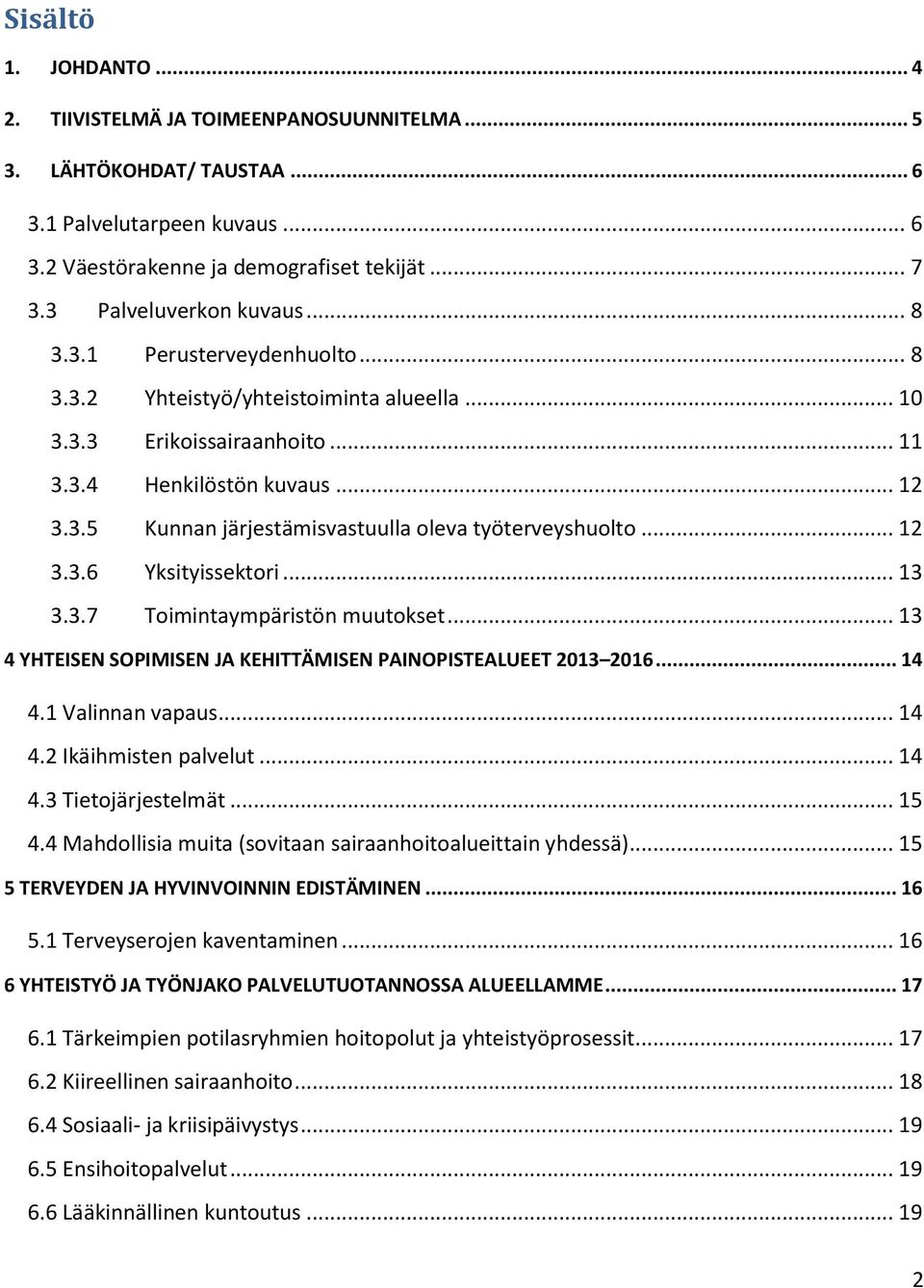 .. 12 3.3.6 Yksityissektori... 13 3.3.7 Toimintaympäristön muutokset... 13 4 YHTEISEN SOPIMISEN JA KEHITTÄMISEN PAINOPISTEALUEET 2013 2016... 14 4.1 Valinnan vapaus... 14 4.2 Ikäihmisten palvelut.