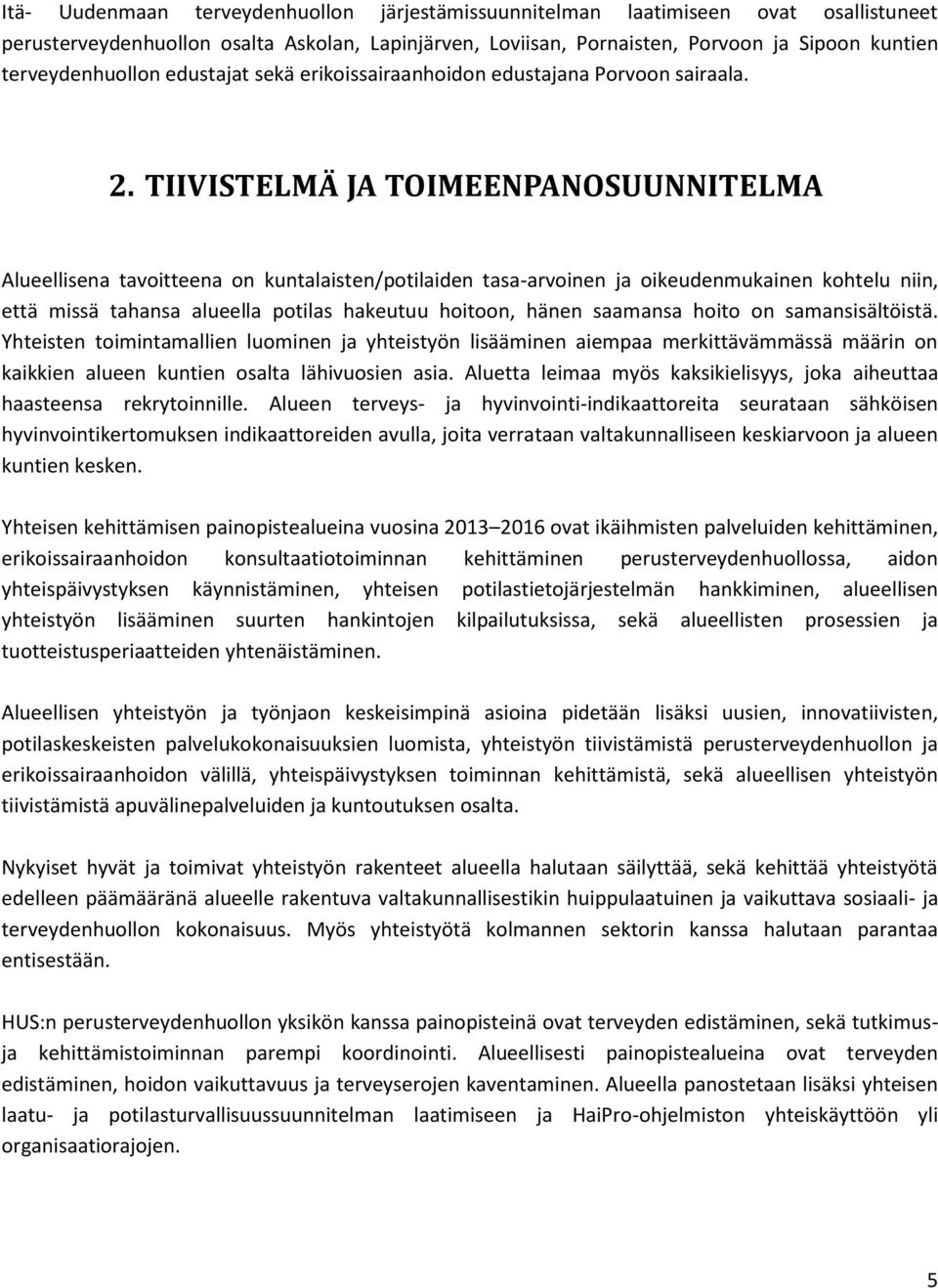 TIIVISTELMÄ JA TOIMEENPANOSUUNNITELMA Alueellisena tavoitteena on kuntalaisten/potilaiden tasa-arvoinen ja oikeudenmukainen kohtelu niin, että missä tahansa alueella potilas hakeutuu hoitoon, hänen