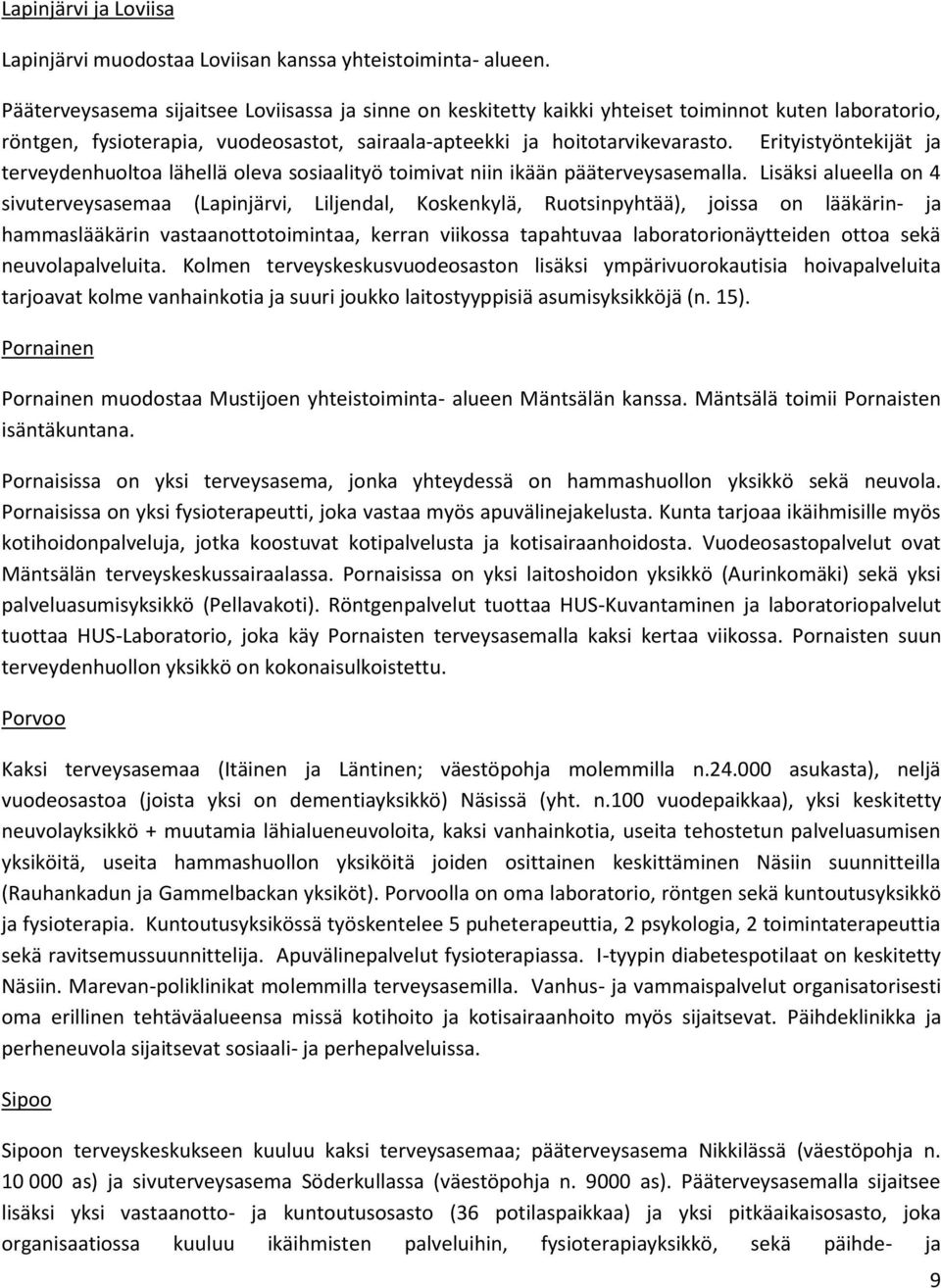 Erityistyöntekijät ja terveydenhuoltoa lähellä oleva sosiaalityö toimivat niin ikään pääterveysasemalla.