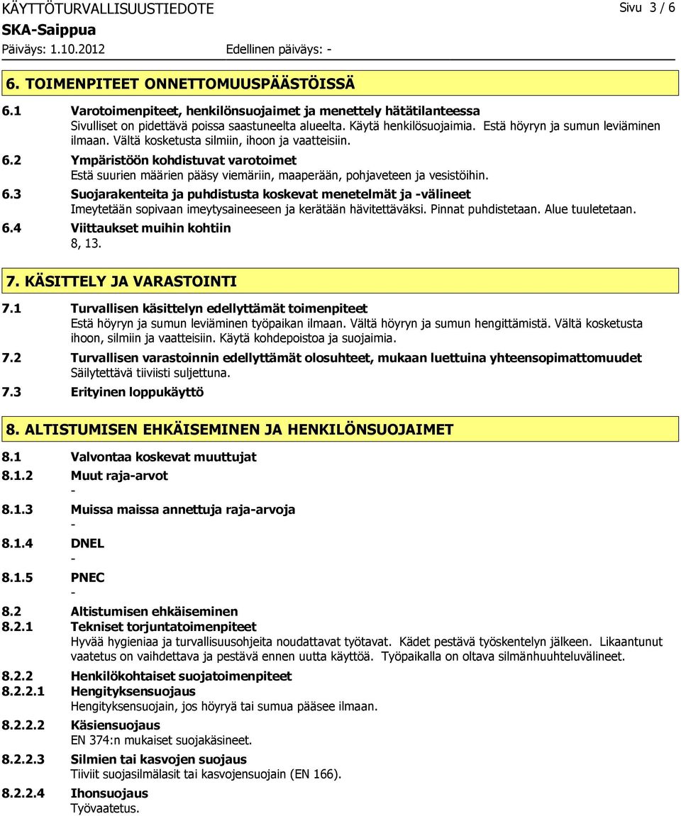 2 Ympäristöön kohdistuvat varotoimet Estä suurien määrien pääsy viemäriin, maaperään, pohjaveteen ja vesistöihin. 6.