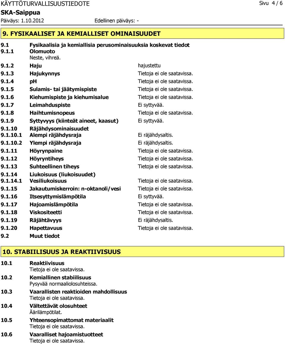 9.1.10 Räjähdysominaisuudet 9.1.10.1 Alempi räjähdysraja Ei räjähdysaltis. 9.1.10.2 Ylempi räjähdysraja Ei räjähdysaltis. 9.1.11 Höyrynpaine 9.1.12 Höyryntiheys 9.1.13 Suhteellinen tiheys 9.1.14 Liukoisuus (liukoisuudet) 9.