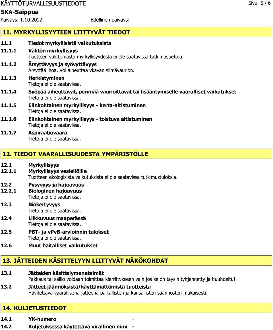 1.5 Elinkohtainen myrkyllisyys kertaaltistuminen 11.1.6 Elinkohtainen myrkyllisyys toistuva altistuminen 11.1.7 Aspiraatiovaara 12. TIEDOT VAARALLISUUDESTA YMPÄRISTÖLLE 12.1 Myrkyllisyys 12.1.1 Myrkyllisyys vesieliöille Tuotteen ekologisista vaikutuksista ei ole saatavissa tutkimustuloksia.