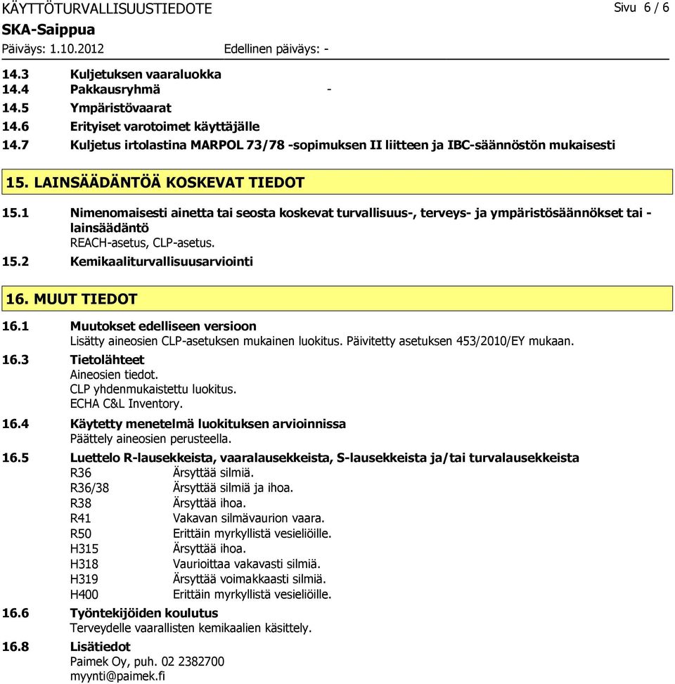 1 Nimenomaisesti ainetta tai seosta koskevat turvallisuus, terveys ja ympäristösäännökset tai lainsäädäntö REACHasetus, CLPasetus. 15.2 Kemikaaliturvallisuusarviointi 16. MUUT TIEDOT 16.