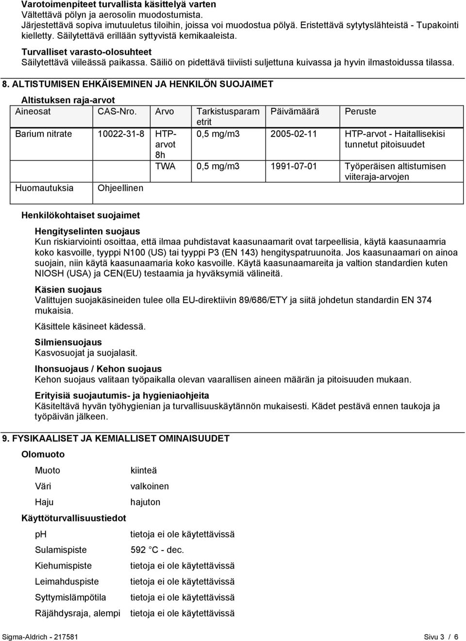 Säiliö on pidettävä tiiviisti suljettuna kuivassa ja hyvin ilmastoidussa tilassa. 8. ALTISTUMISEN EHKÄISEMINEN JA HENKILÖN SUOJAIMET Altistuksen raja-arvot Aineosat CAS-Nro.