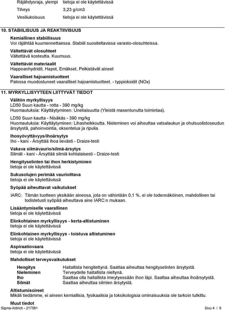 Vältettävät materiaalit Happoanhydridit, Hapot, Emäkset, Pelkistävät aineet Vaaralliset hajoamistuotteet Palossa muodostuneet vaaralliset hajoamistuotteet. - typpioksidit (NOx) 11.