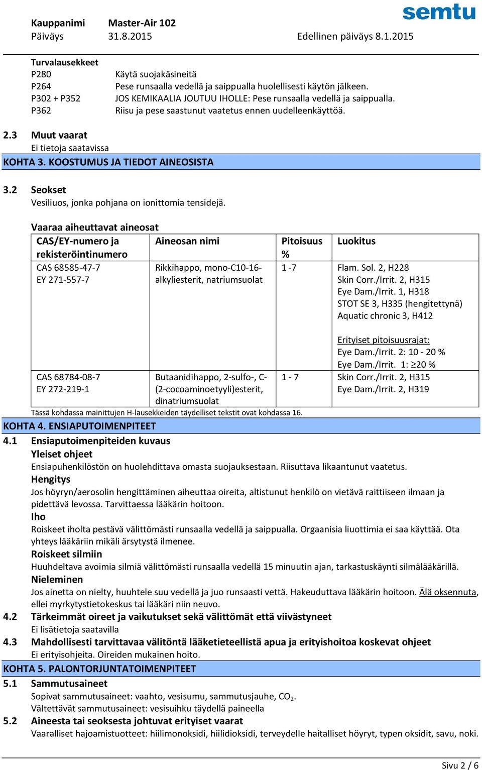 Vaaraa aiheuttavat aineosat CAS/EY-numero ja Aineosan nimi rekisteröintinumero CAS 68585-47-7 Rikkihappo, mono-c10-16- EY 271-557-7 alkyliesterit, natriumsuolat Pitoisuus Luokitus % 1-7 Flam. Sol.