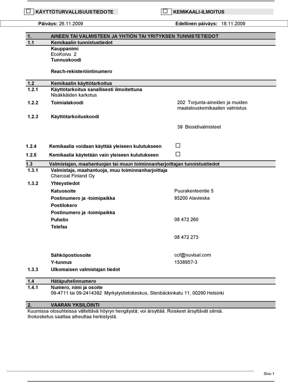 2.3 Käyttötarkoituskoodi 39 Biosidivalmisteet 1.2.4 Kemikaalia voidaan käyttää yleiseen kulutukseen 1.2.5 Kemikaalia käytetään vain yleiseen kulutukseen 1.