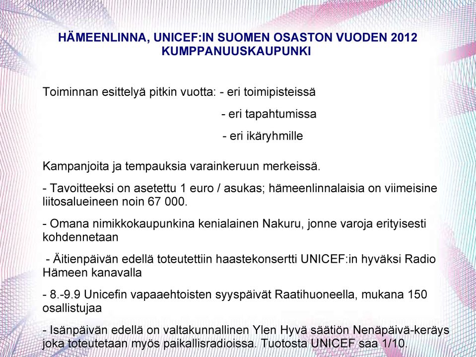 - Omana nimikkokaupunkina kenialainen Nakuru, jonne varoja erityisesti kohdennetaan - Äitienpäivän edellä toteutettiin haastekonsertti UNICEF:in hyväksi Radio Hämeen kanavalla - 8.