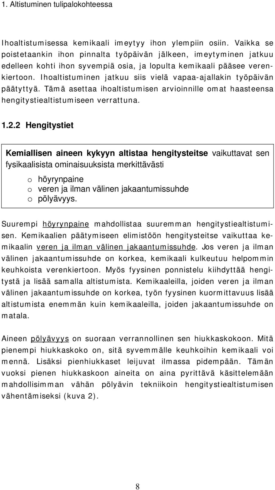 Ihoaltistuminen jatkuu siis vielä vapaa-ajallakin työpäivän päätyttyä. Tämä asettaa ihoaltistumisen arvioinnille omat haasteensa hengitystiealtistumiseen verrattuna. 1.2.