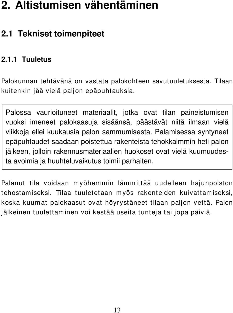 Palossa vaurioituneet materiaalit, jotka ovat tilan paineistumisen vuoksi imeneet palokaasuja sisäänsä, päästävät niitä ilmaan vielä viikkoja ellei kuukausia palon sammumisesta.