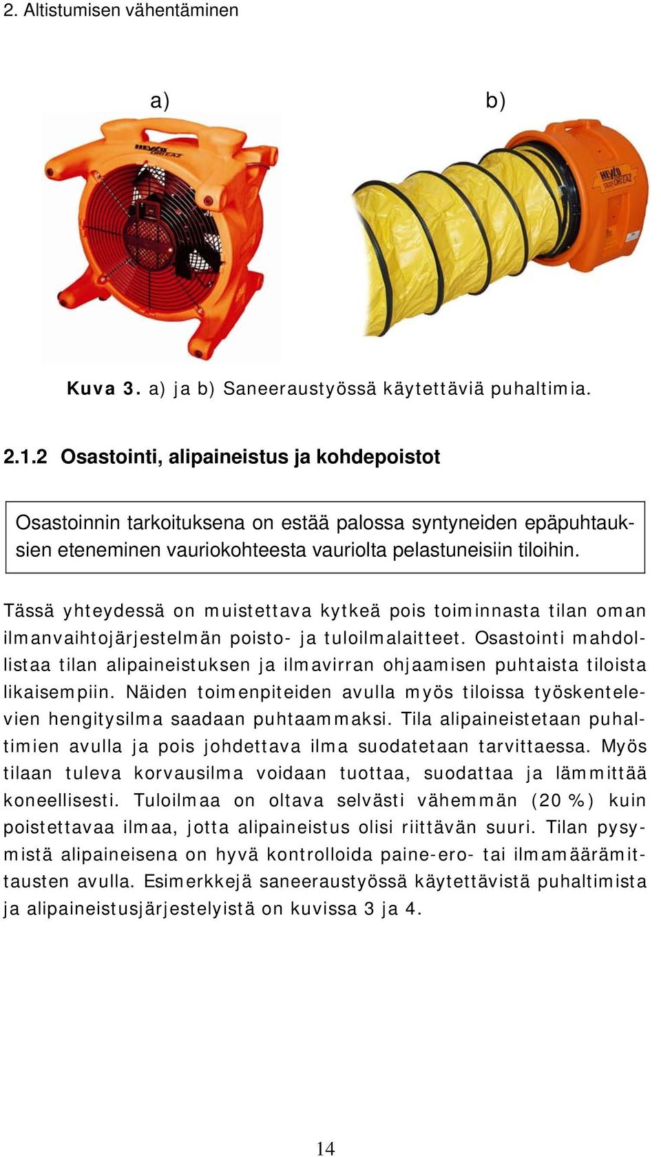 Tässä yhteydessä on muistettava kytkeä pois toiminnasta tilan oman ilmanvaihtojärjestelmän poisto- ja tuloilmalaitteet.