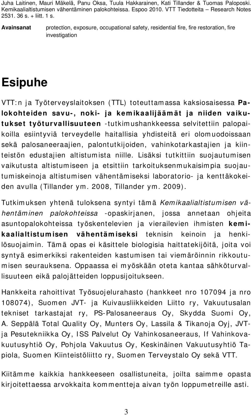 Avainsanat protection, exposure, occupational safety, residential fire, fire restoration, fire investigation Esipuhe VTT:n ja Työterveyslaitoksen (TTL) toteuttamassa kaksiosaisessa Palokohteiden