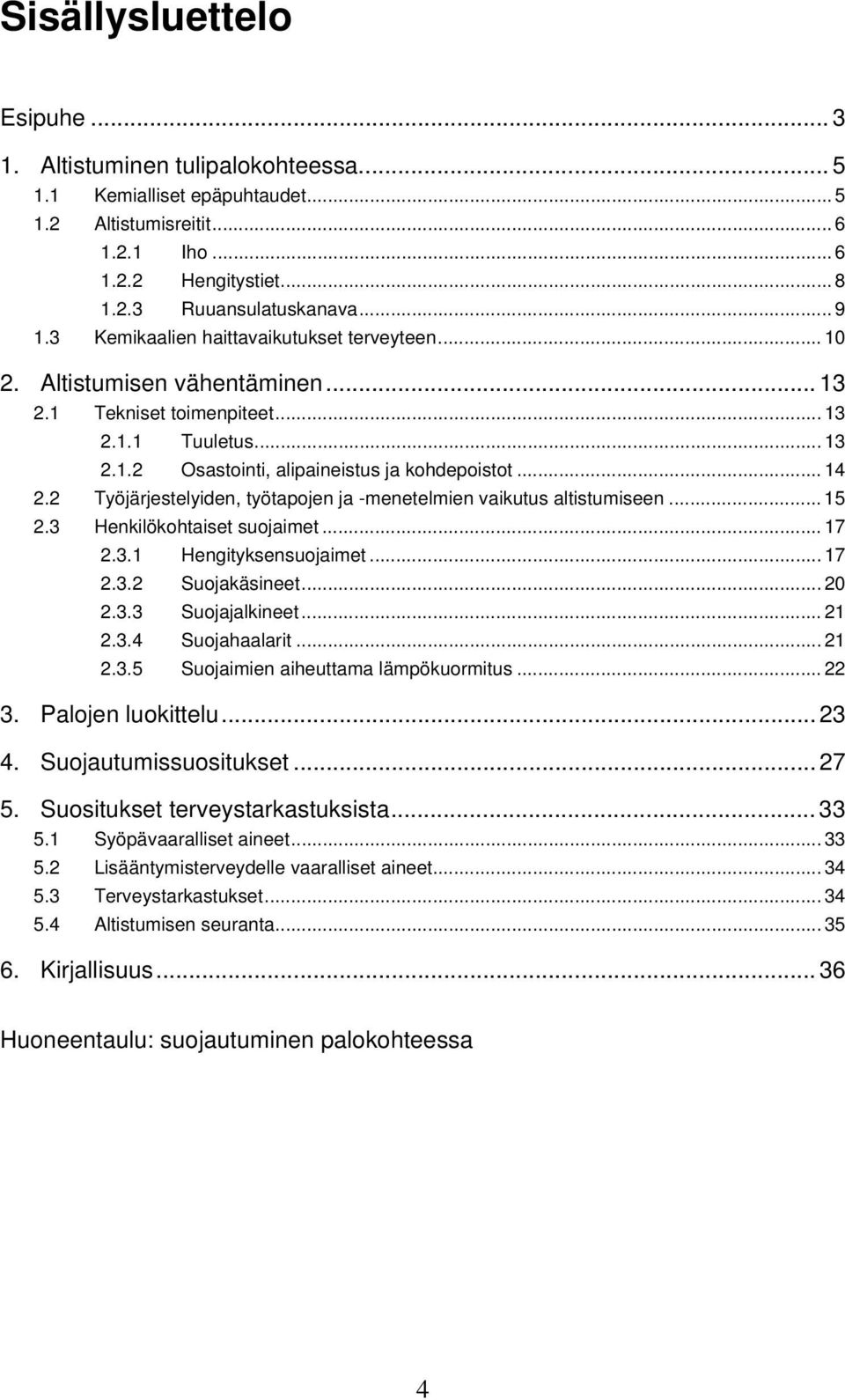 2 Työjärjestelyiden, työtapojen ja -menetelmien vaikutus altistumiseen... 15 2.3 Henkilökohtaiset suojaimet... 17 2.3.1 Hengityksensuojaimet... 17 2.3.2 Suojakäsineet... 20 2.3.3 Suojajalkineet... 21 2.