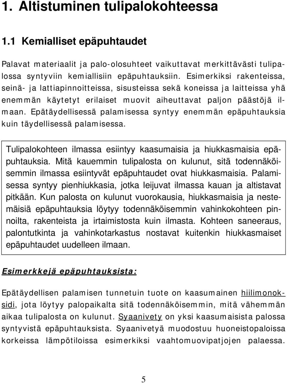 Epätäydellisessä palamisessa syntyy enemmän epäpuhtauksia kuin täydellisessä palamisessa. Tulipalokohteen ilmassa esiintyy kaasumaisia ja hiukkasmaisia epäpuhtauksia.