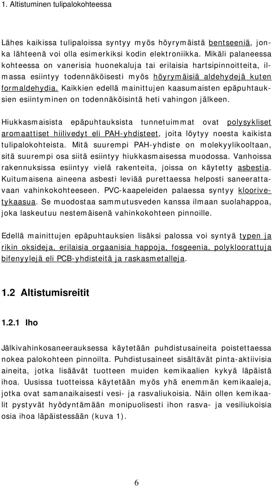 Kaikkien edellä mainittujen kaasumaisten epäpuhtauksien esiintyminen on todennäköisintä heti vahingon jälkeen.