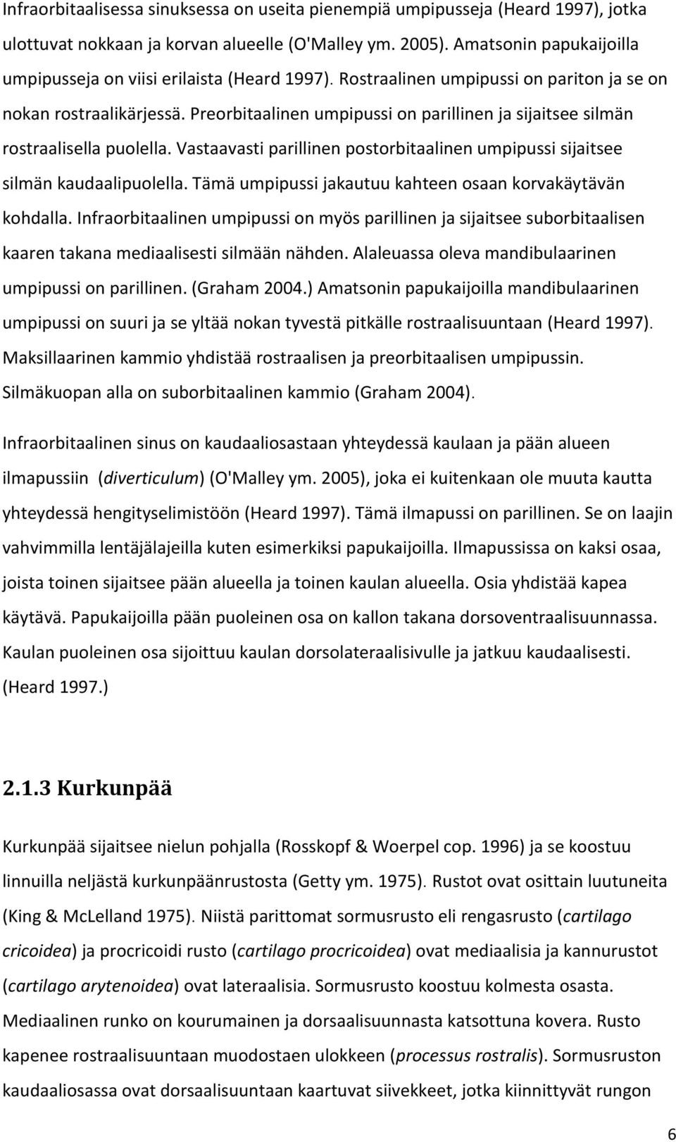 Preorbitaalinen umpipussi on parillinen ja sijaitsee silmän rostraalisella puolella. Vastaavasti parillinen postorbitaalinen umpipussi sijaitsee silmän kaudaalipuolella.