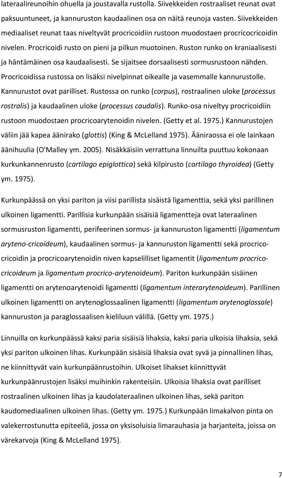 Ruston runko on kraniaalisesti ja häntämäinen osa kaudaalisesti. Se sijaitsee dorsaalisesti sormusrustoon nähden. Procricoidissa rustossa on lisäksi nivelpinnat oikealle ja vasemmalle kannurustolle.