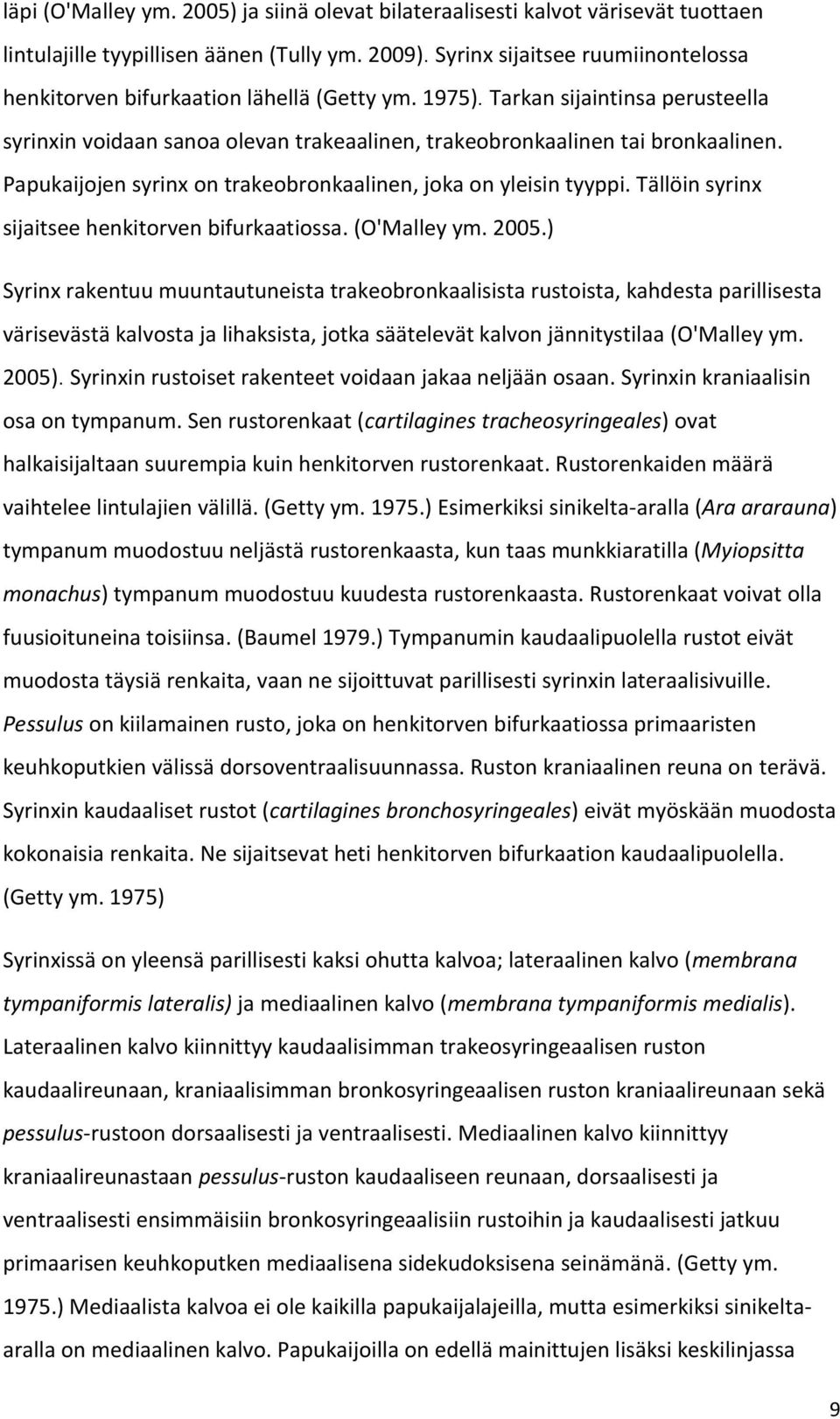 Papukaijojen syrinx on trakeobronkaalinen, joka on yleisin tyyppi. Tällöin syrinx sijaitsee henkitorven bifurkaatiossa. (O'Malley ym. 2005.