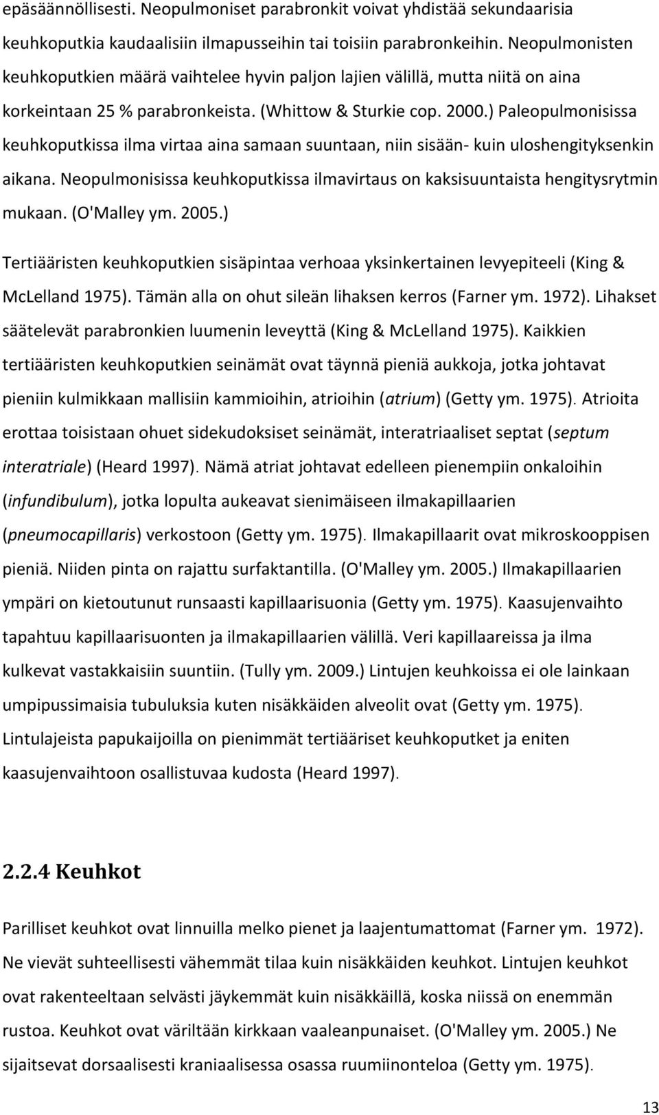 ) Paleopulmonisissa keuhkoputkissa ilma virtaa aina samaan suuntaan, niin sisään- kuin uloshengityksenkin aikana. Neopulmonisissa keuhkoputkissa ilmavirtaus on kaksisuuntaista hengitysrytmin mukaan.