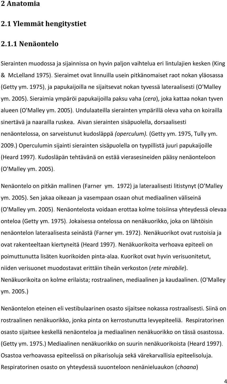 Sieraimia ympäröi papukaijoilla paksu vaha (cera), joka kattaa nokan tyven alueen (O'Malley ym. 2005). Undulaateilla sierainten ympärillä oleva vaha on koirailla sinertävä ja naarailla ruskea.